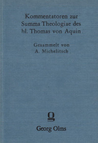 Michelitsch%2C+Antonius+%28Hrsg.%29%3A%3AKommentatoren+zur+Summa+Theologiae+des+hl.+Thomas+von+Aquin.