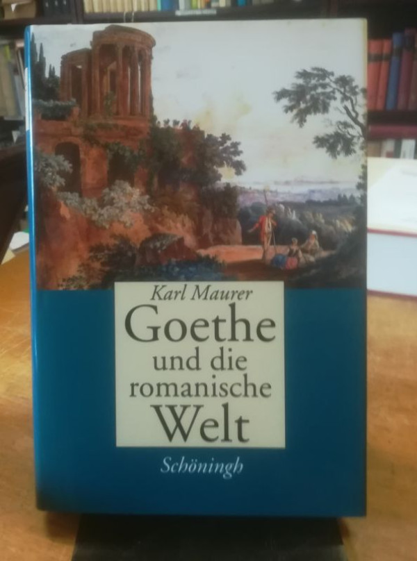 Maurer%2C+Karl%3A%3AGoethe+und+die+romanische+Welt.